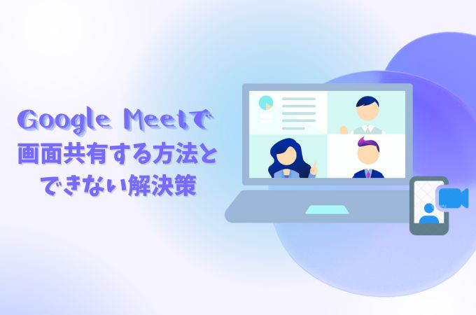Google Meetで画面共有する方法とできない解決策